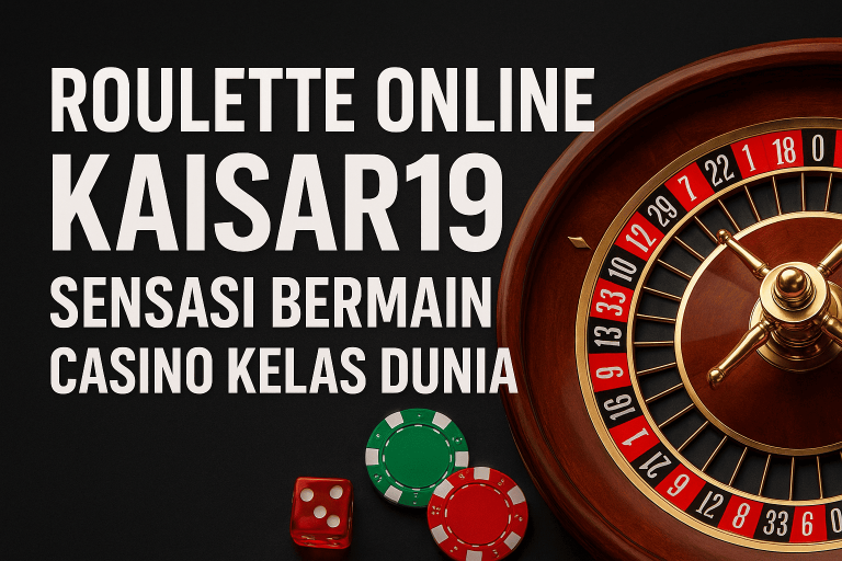 Roulette Online Kaisar19: Sensasi Bermain Casino Kelas Dunia
