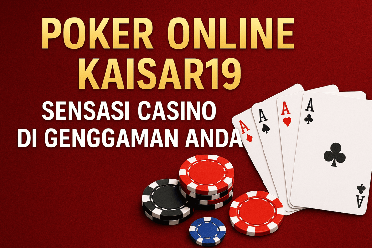 Poker Online Kaisar19: Sensasi Casino di Genggaman Anda Poker Online Kaisar19: Sensasi Casino di Genggaman Anda